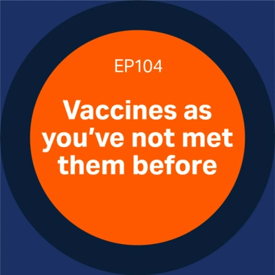 Vaccines as you’ve not met them before - episode 104 - Discovery matters podcast