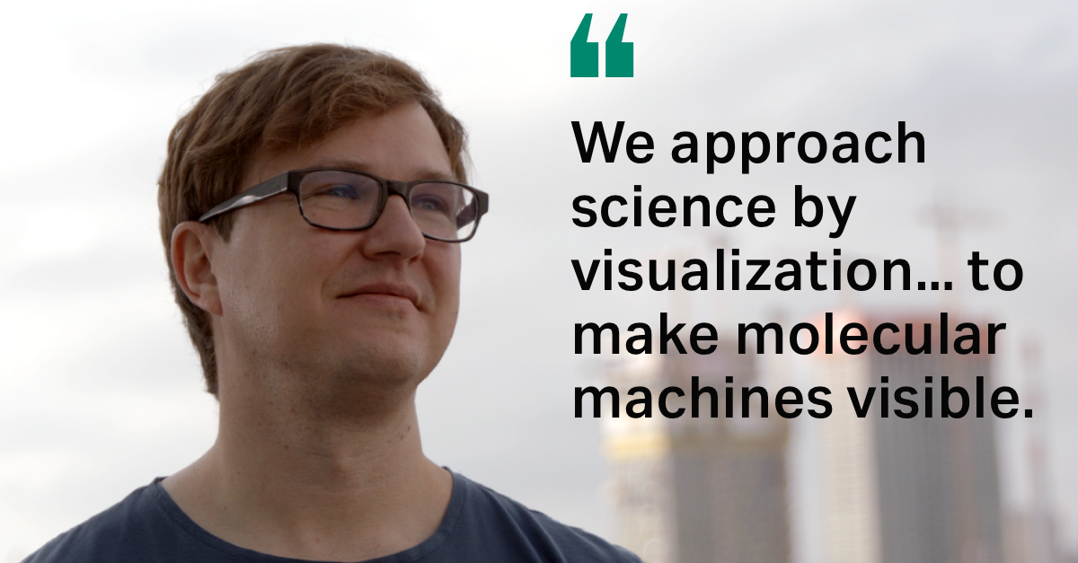 We approach science by visualization … to make molecular machines visible.
